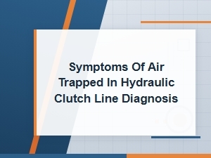 Symptoms of Air Trapped in Hydraulic Clutch Line Diagnosis