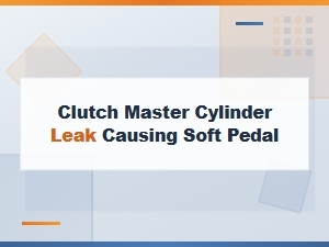 Diagnosing a Soft Clutch Pedal From a Master Cylinder Leak