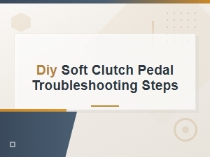 Diy Soft Clutch Pedal Troubleshooting Steps