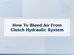 How to Bleed Air From a Clutch Hydraulic System