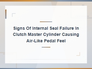 Clutch Master Cylinder Internal Seal Failure: Pedal Feels Like Air